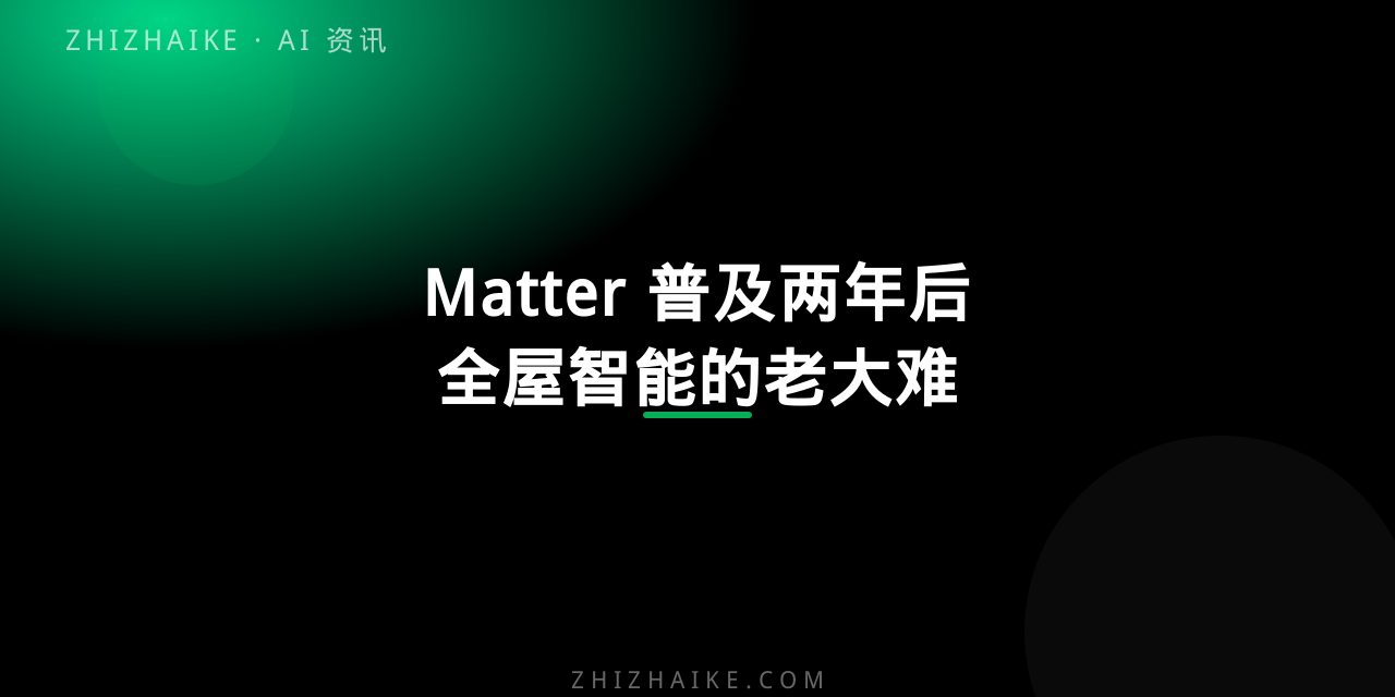 Matter 普及两年后,全屋智能还剩哪些老大难 封面