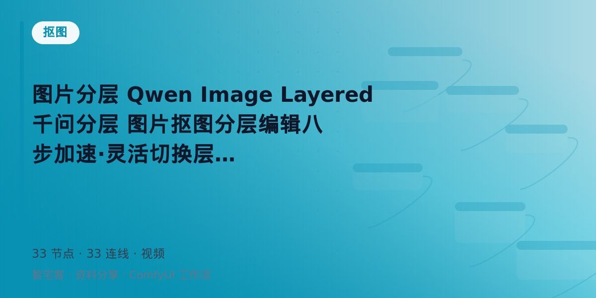 图片分层 Qwen Image Layered 千问分层 图片抠图分层编辑八步加速·灵活切换层数 封面