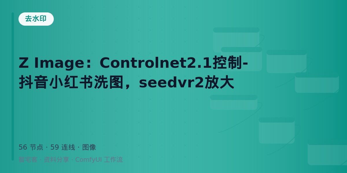 Z Image:Controlnet2.1控制-抖音小红书洗图,seedvr2放大 封面